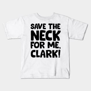 Save the neck for me Clark Kids T-Shirt